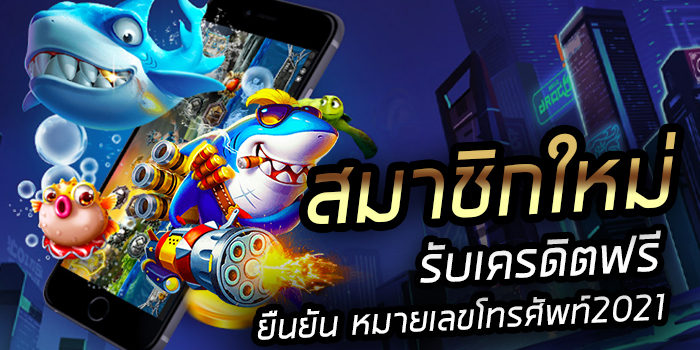 สมาชิกใหม่ รับเครดิตฟรี ยืนยัน หมายเลขโทรศัพท์2021ล่าสุด